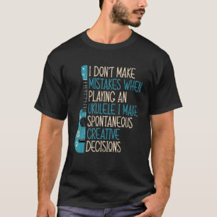I Don't Make Mistakes When Playing An Ukulele T-Shirt