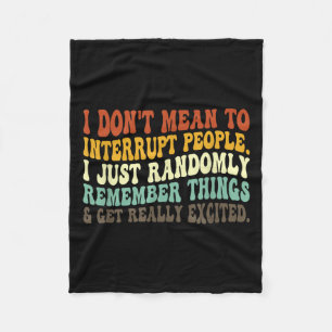 I Don't Mean To Interrupt People Just Randomly Rem Fleece Blanket