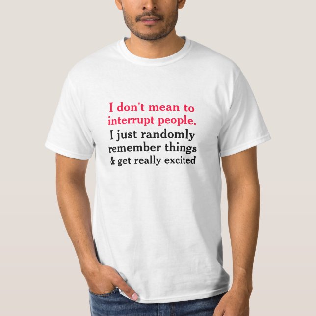 I Don't Mean To Interrupt T-Shirt (Front)