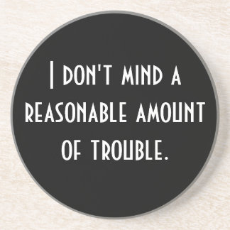 I don't mind a reasonable amount of trouble. coaster