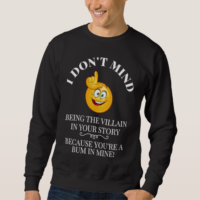 I Don't Mind Being The Villain In Your Story You a Sweatshirt (Front)
