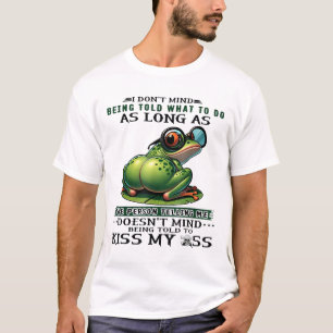 I Dont Mind Being Told What To Do As Long As The P T-Shirt
