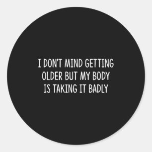I Don't Mind Getting Older But My Body Is Taking I Classic Round Sticker