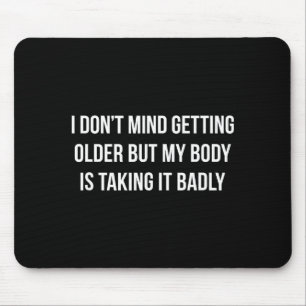 I Don't Mind Getting Older But My Body Is Taking I Mouse Pad