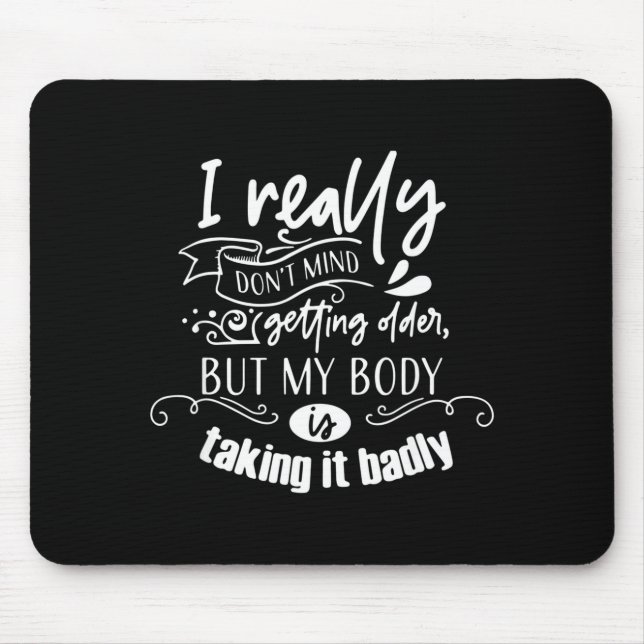 I Don't Mind Getting Older But My Body Is Taking I Mouse Pad (Front)