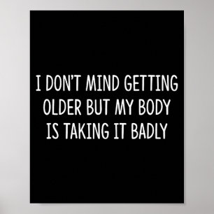 I Don't Mind Getting Older But My Body Is Taking I Poster
