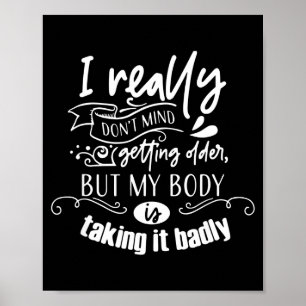 I Don't Mind Getting Older But My Body Is Taking I Poster