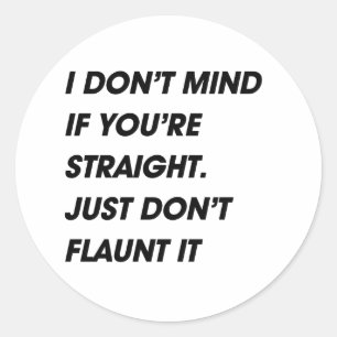 I DON'T MIND IF YOU'RE STRAIGHT. JUST DON'T FLAUNT CLASSIC ROUND STICKER