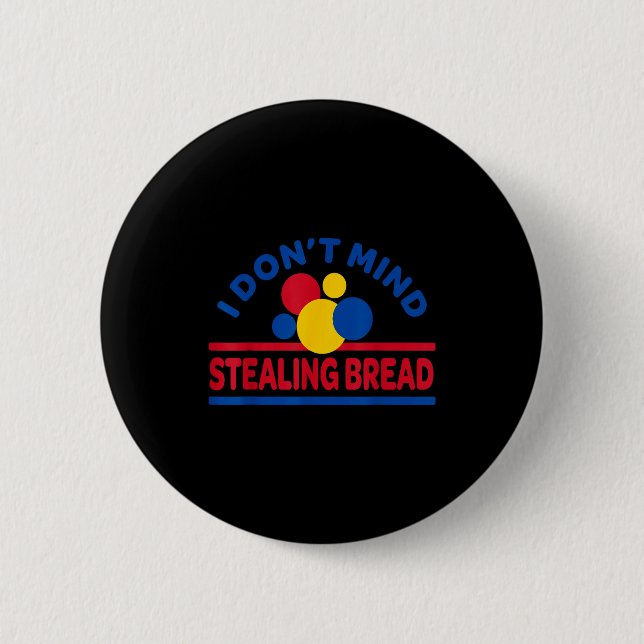 I Don't Mind Stealing Bread  6 Cm Round Badge (Front)