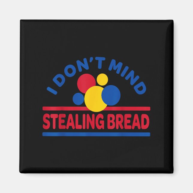 I Don't Mind Stealing Bread  Magnet (Front)