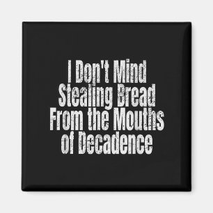 I Don't Mind Stealing Bread Mouths Of Decadence Magnet