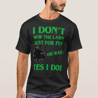 I Dont Mow The Yard Just For Fun T-Shirt