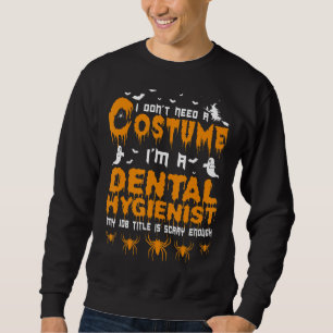 I Don't Need A Costume Dental Hygienist Halloween Sweatshirt