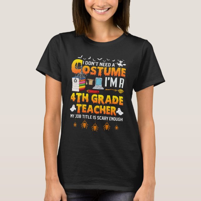 I Don't Need A Costume I'm A 4th Grade Teacher Hal T-Shirt (Front)