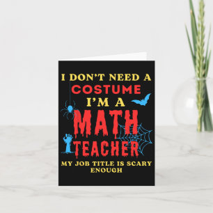 I Don't Need A Costume I'm A Math Teacher Hallowee Card