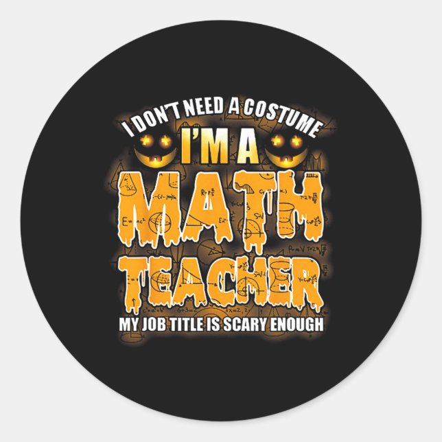I Don't Need A Costume I'm A Math Teacher Hallowee Classic Round Sticker (Front)