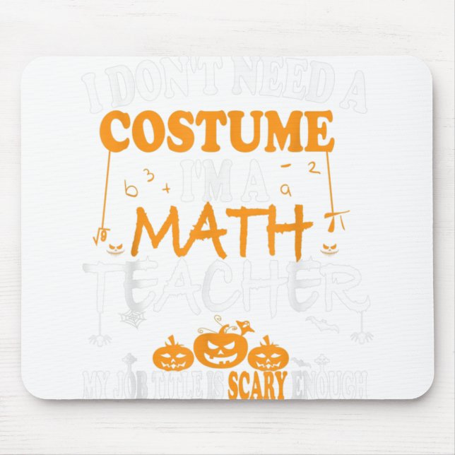 I Don't Need A Costume I'm A Math Teacher Hallowee Mouse Pad (Front)