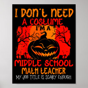 I Dont Need A Costume Im A Math Teacher Poster