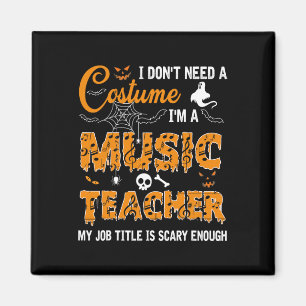 I Don't Need A Costume I'm A Music Teacher Hallowe Magnet