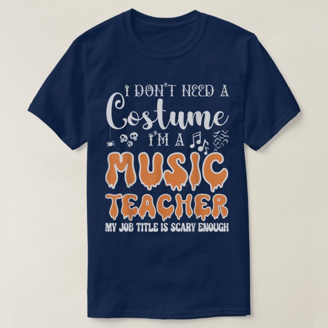 I Don't Need A Costume I'm A Music Teacher Hallowe T-Shirt (Design Front)