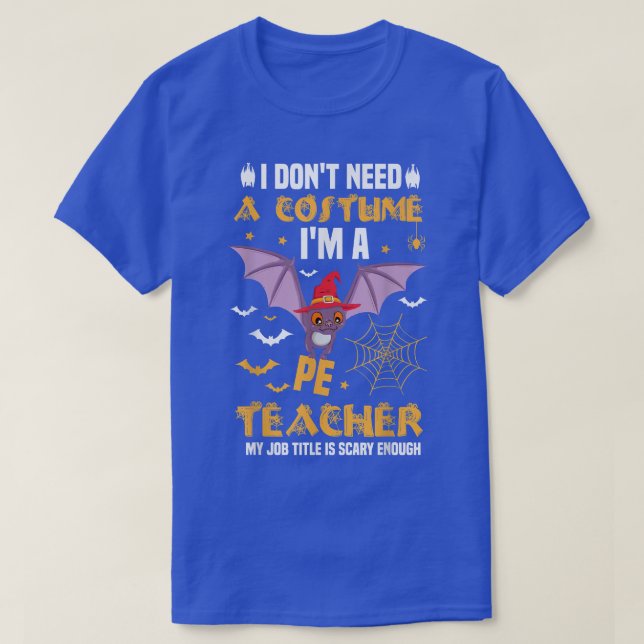 I Don't Need A Costume I'm A Pe Teacher Funny Hall T-Shirt (Design Front)