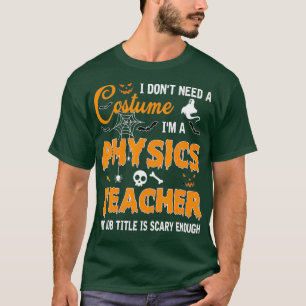 I Dont Need A Costume Im A Physics Teacher Gift T-Shirt