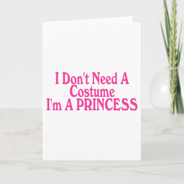 I Don't Need A Costume I'm A Princess Card (Front)