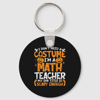 I Don't Need A Costume I'm Math Teacher Costume Ha Key Ring