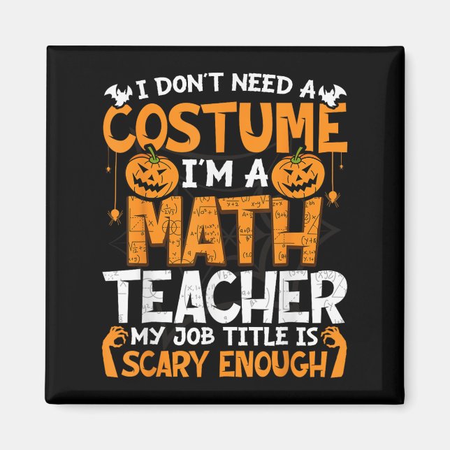 I Don't Need A Costume I'm Math Teacher Costume Ha Magnet (Front)