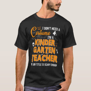 I Don't Need A Costume Kindergarten Teacher Hallow T-Shirt