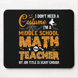 I Don't Need A Costume Middle School Math Teacher Mouse Pad