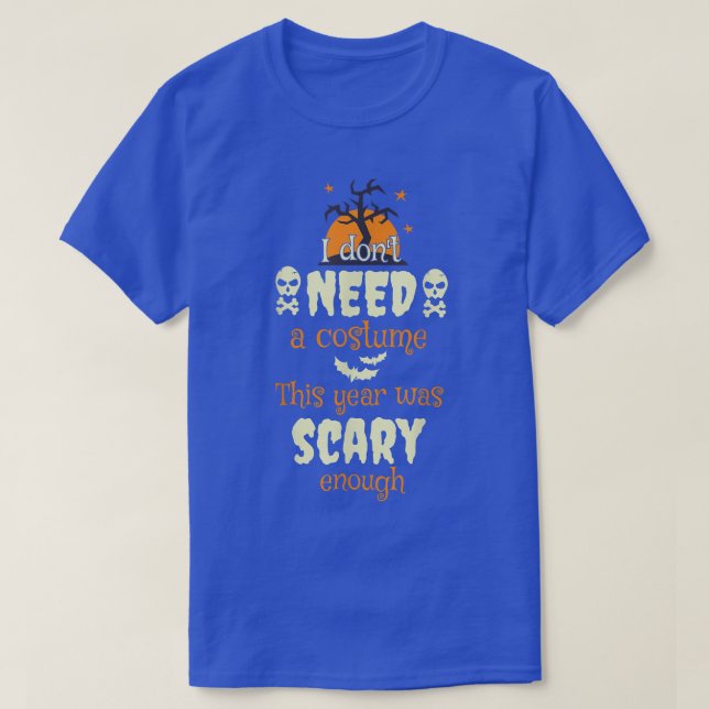 I Don't Need a Costume This Year was Scary Enough  T-Shirt (Design Front)