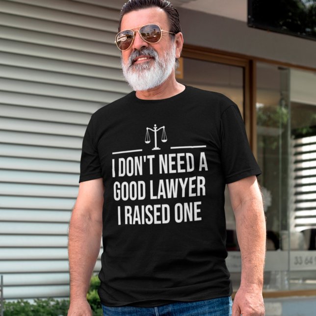 I Don't Need A Good Lawyer I Raised One Law School T-Shirt (Creator Uploaded)