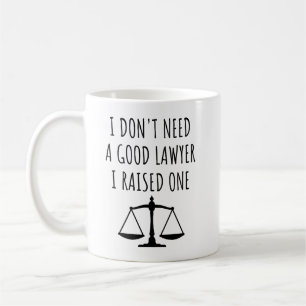 I Don't Need A Good Lawyer I Raised One Lawyer Coffee Mug