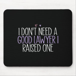I Don't Need A Good Lawyer I Raised One  Mouse Pad