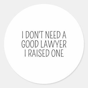 I Dont Need A Good Lawyer I Raised One Shirt Law  Classic Round Sticker