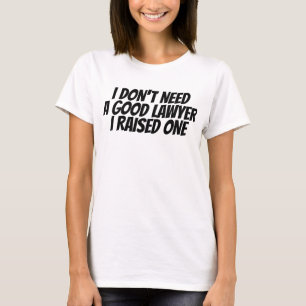 I Don't Need A Good Lawyer-Lawyer Graduation-Funny T-Shirt