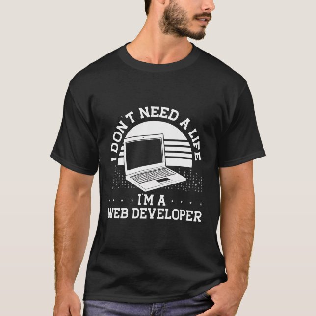 I Don'T Need A Life I'M A Web Developer Backprint T-Shirt (Front)