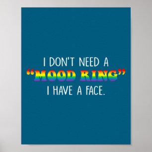 I Don't Need A Mood Ring I Have A Face  Poster