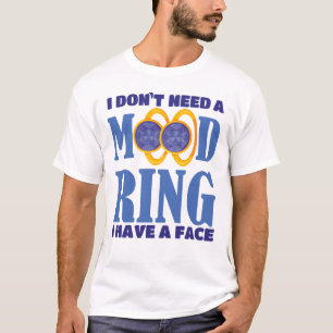 I Don't Need A Mood Ring I Have A Face T-Shirt