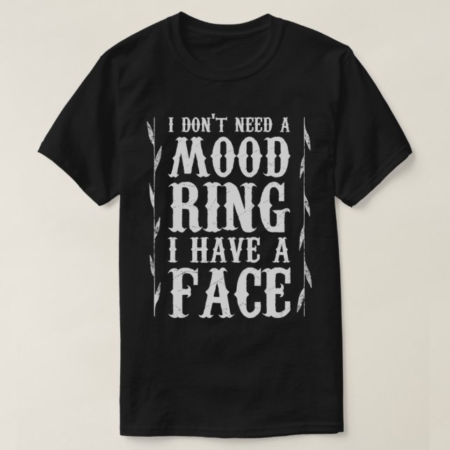 I Dont Need A Mood Ring I Have A Face  T-Shirt (Design Front)