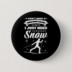 I Don't Need A Mountain I Just Need Snow Cross Cou 6 Cm Round Badge