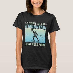 I Don't Need A Mountain I Just Need Snow Cross Cou T-Shirt