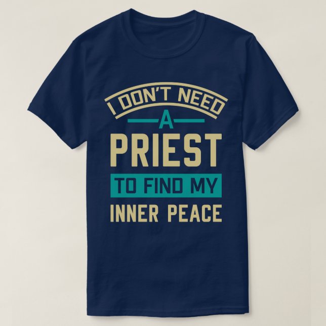 I Dont Need A Priest To Find My Inner Peace T-Shirt (Design Front)