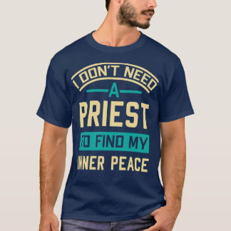 I Dont Need A Priest To Find My Inner Peace T-Shirt