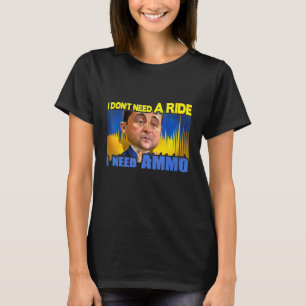 I Don't Need A Ride I Need Ammo 2 T-Shirt