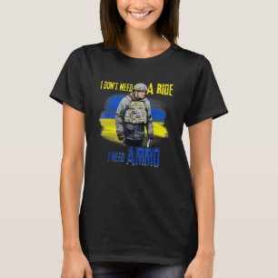 I Don't Need A Ride I Need Ammo 3 T-Shirt