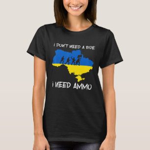 I Don't Need A Ride I Need Ammo 4 T-Shirt