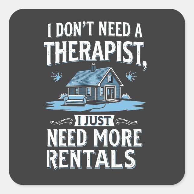 I Don't Need a Therapist I Just Need More Rentals Square Sticker (Front)