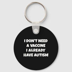 I Don't Need A Vaccine I Already Have Autism Funny Key Ring